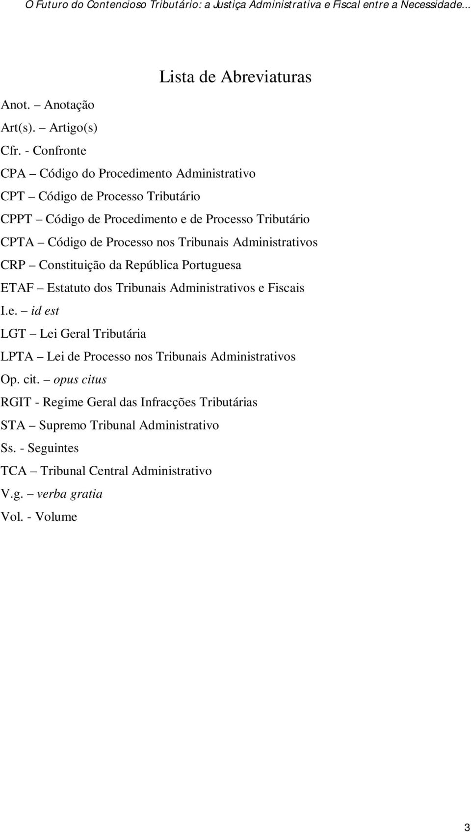 Processo nos Tribunais Administrativos CRP Constituição da República Portuguesa ETAF Estatuto dos Tribunais Administrativos e Fiscais I.e. id est LGT Lei Geral Tributária LPTA Lei de Processo nos Tribunais Administrativos Op.