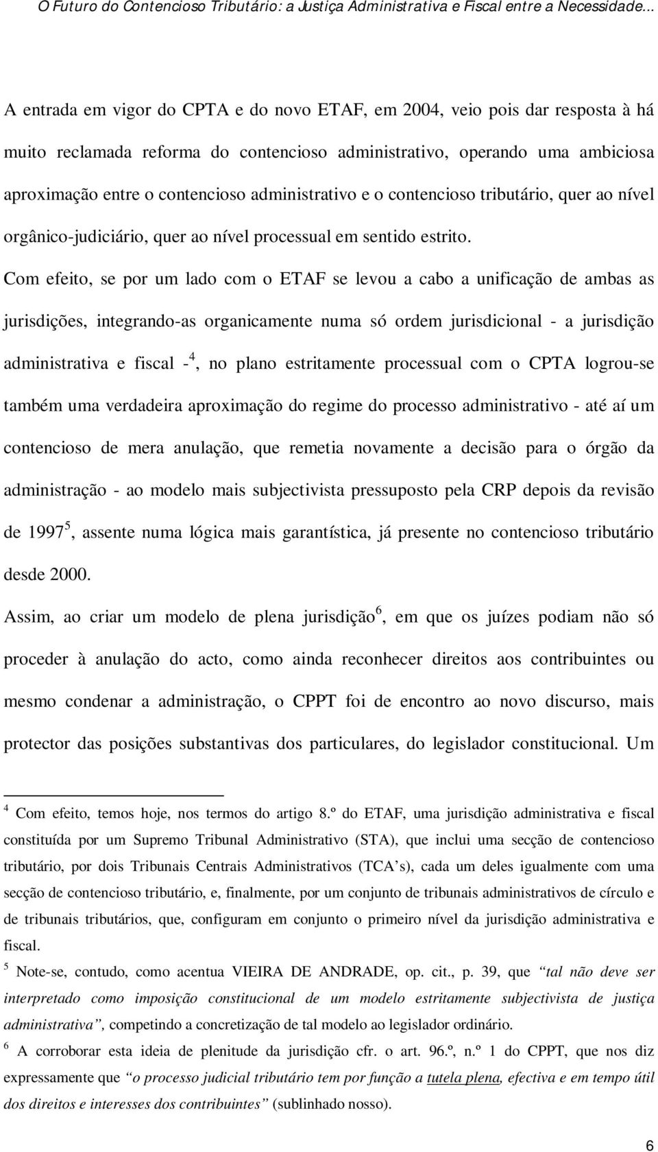 Com efeito, se por um lado com o ETAF se levou a cabo a unificação de ambas as jurisdições, integrando-as organicamente numa só ordem jurisdicional - a jurisdição administrativa e fiscal - 4, no