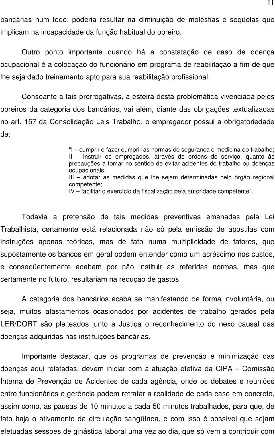 profissional. Consoante a tais prerrogativas, a esteira desta problemática vivenciada pelos obreiros da categoria dos bancários, vai além, diante das obrigações textualizadas no art.