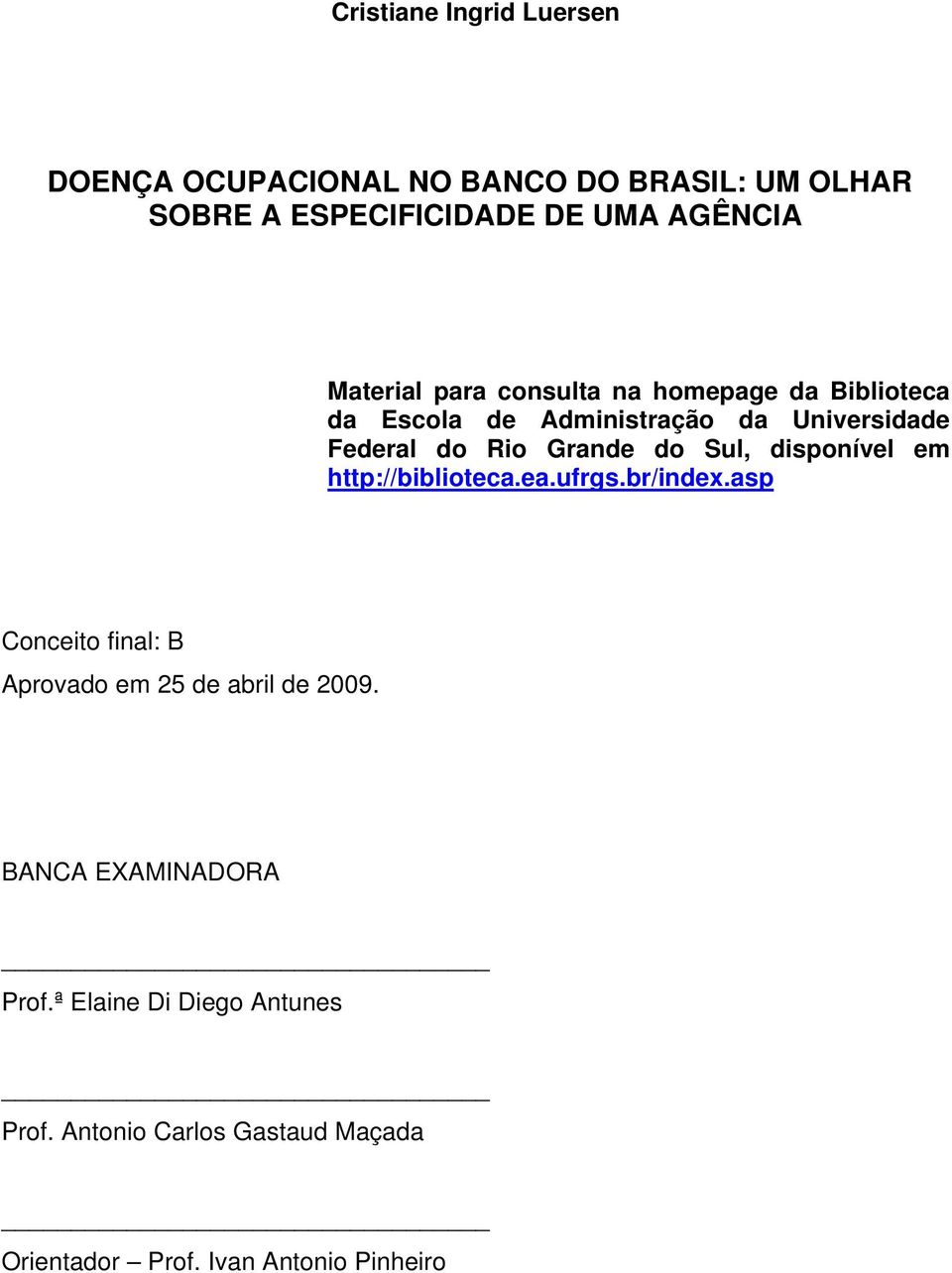 do Sul, disponível em http://biblioteca.ea.ufrgs.br/index.asp Conceito final: B Aprovado em 25 de abril de 2009.