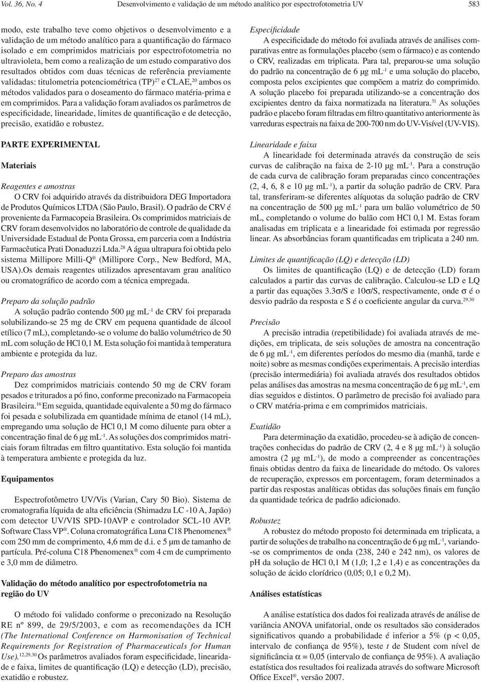 do fármaco isolado e em comprimidos matriciais por espectrofotometria no ultravioleta, bem como a realização de um estudo comparativo dos resultados obtidos com duas técnicas de referência