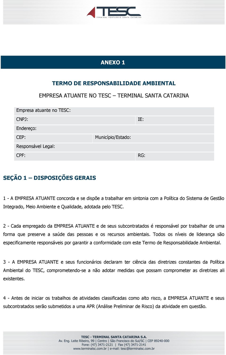 2 - Cada empregado da EMPRESA ATUANTE e de seus subcontratados é responsável por trabalhar de uma forma que preserve a saúde das pessoas e os recursos ambientais.