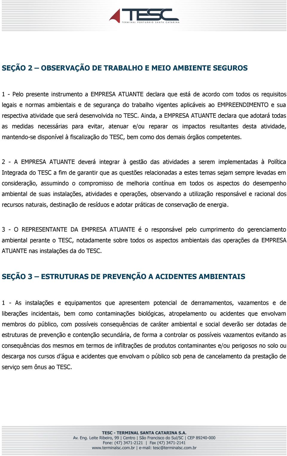 Ainda, a EMPRESA ATUANTE declara que adotará todas as medidas necessárias para evitar, atenuar e/ou reparar os impactos resultantes desta atividade, mantendo-se disponível à fiscalização do TESC, bem