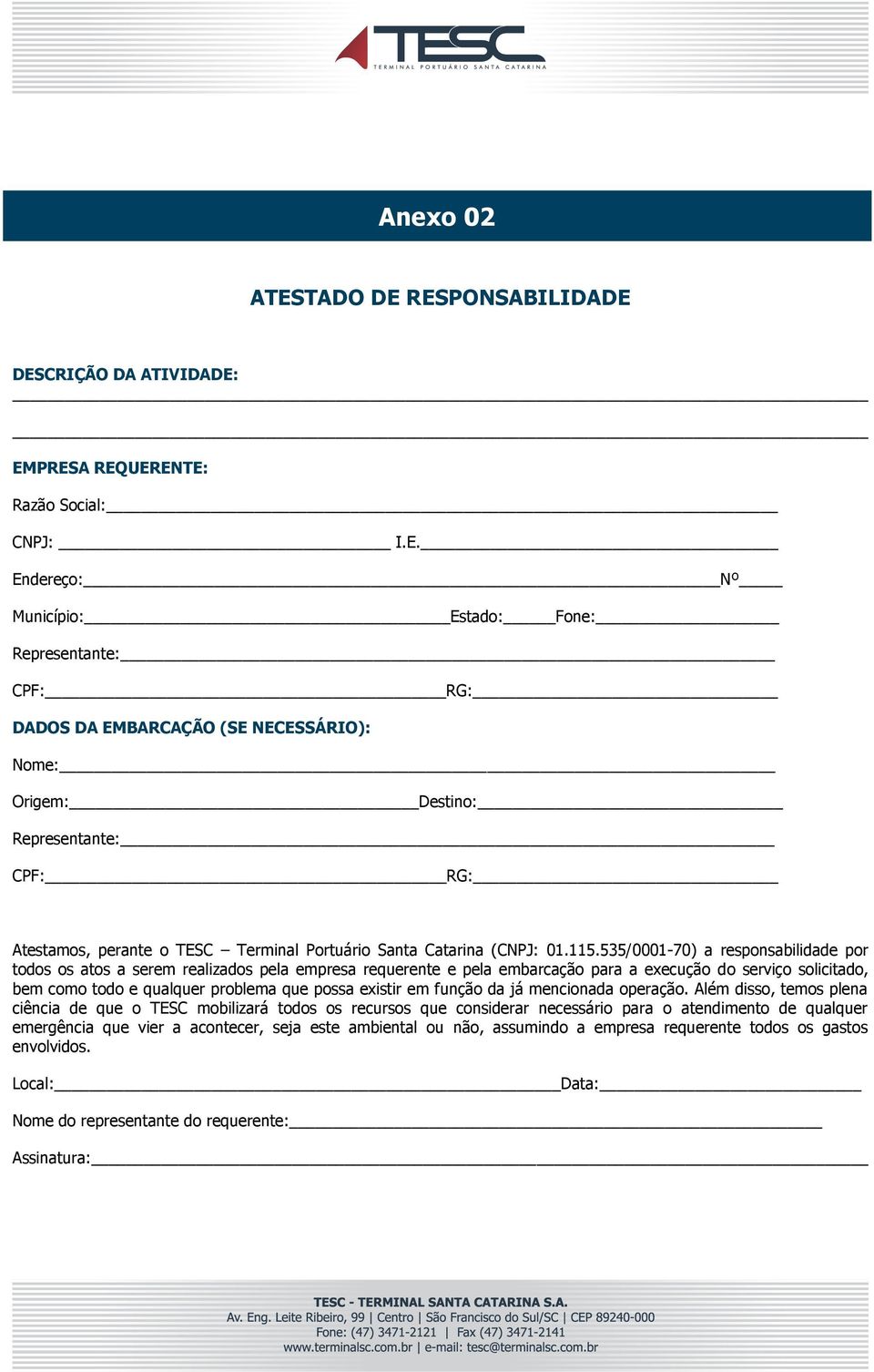 RESPONSABILIDADE DESCRIÇÃO DA ATIVIDADE: EMPRESA REQUERENTE: Razão Social: CNPJ: I.E. Endereço: Nº Município: Estado: Fone: Representante: CPF: RG: DADOS DA EMBARCAÇÃO (SE NECESSÁRIO): Nome: Origem: