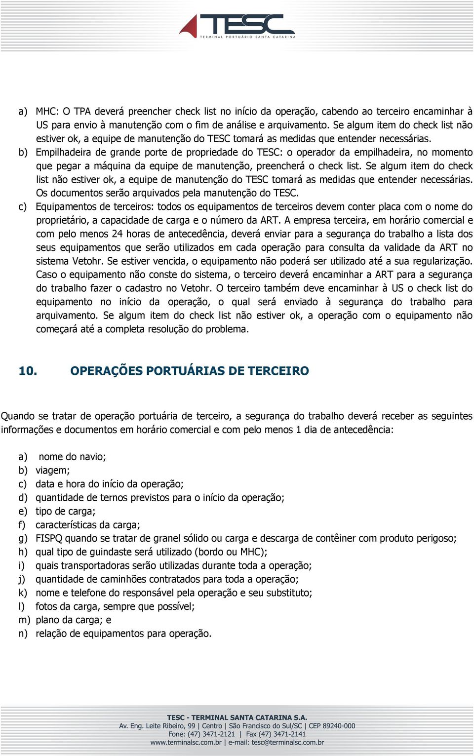 b) Empilhadeira de grande porte de propriedade do TESC: o operador da empilhadeira, no momento que pegar a máquina da equipe de manutenção, preencherá o check list.