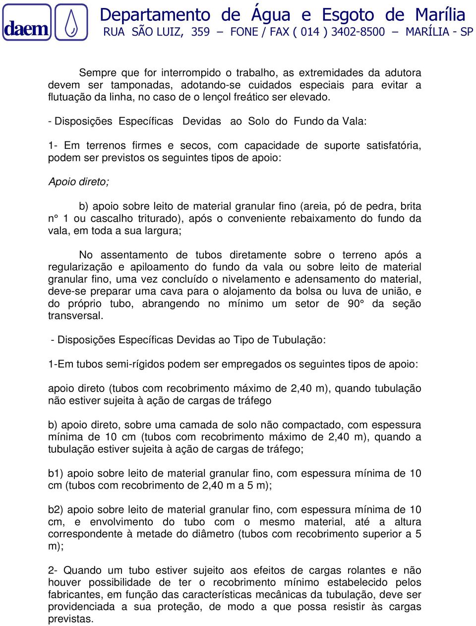 - Disposições Específicas Devidas ao Solo do Fundo da Vala: 1- Em terrenos firmes e secos, com capacidade de suporte satisfatória, podem ser previstos os seguintes tipos de apoio: Apoio direto; b)