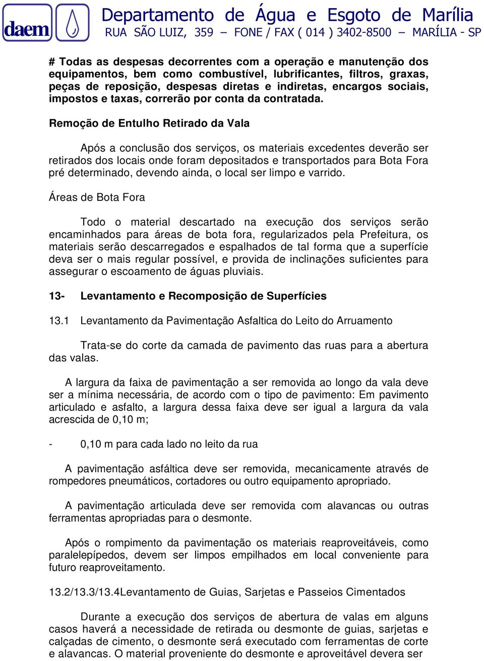 Remoção de Entulho Retirado da Vala Após a conclusão dos serviços, os materiais excedentes deverão ser retirados dos locais onde foram depositados e transportados para Bota Fora pré determinado,