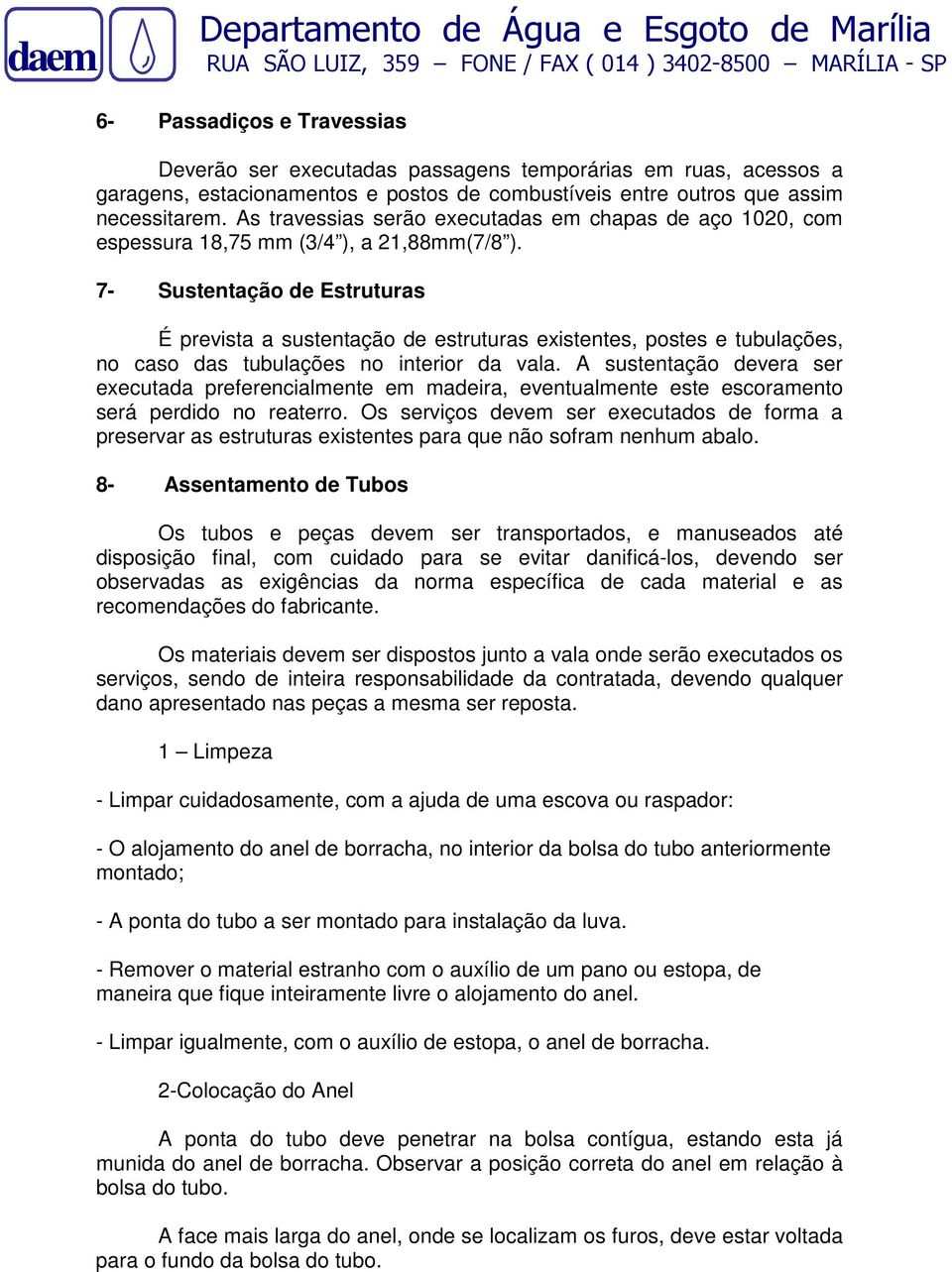 7- Sustentação de Estruturas É prevista a sustentação de estruturas existentes, postes e tubulações, no caso das tubulações no interior da vala.