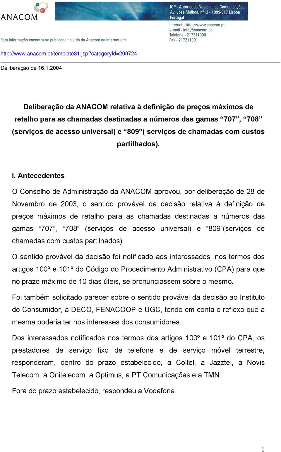 .1.2004 Deliberação da ANACOM relativa à definição de preços máximos de retalho para as chamadas destinadas a números das gamas 707, 708 (serviços de acesso universal) e 809 ( serviços de chamadas