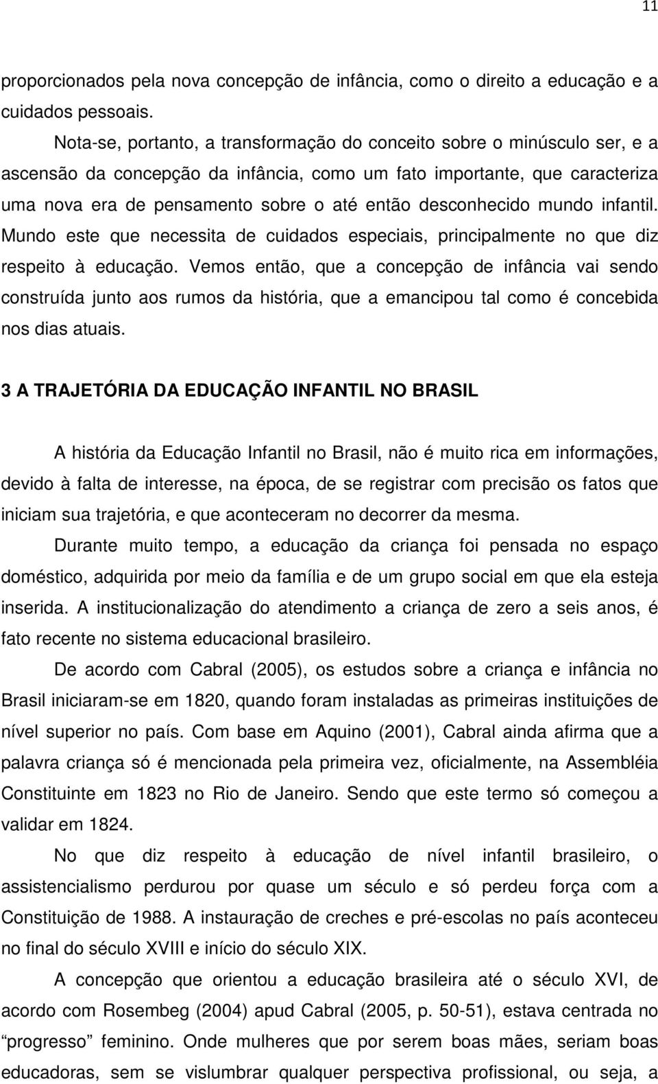 desconhecido mundo infantil. Mundo este que necessita de cuidados especiais, principalmente no que diz respeito à educação.