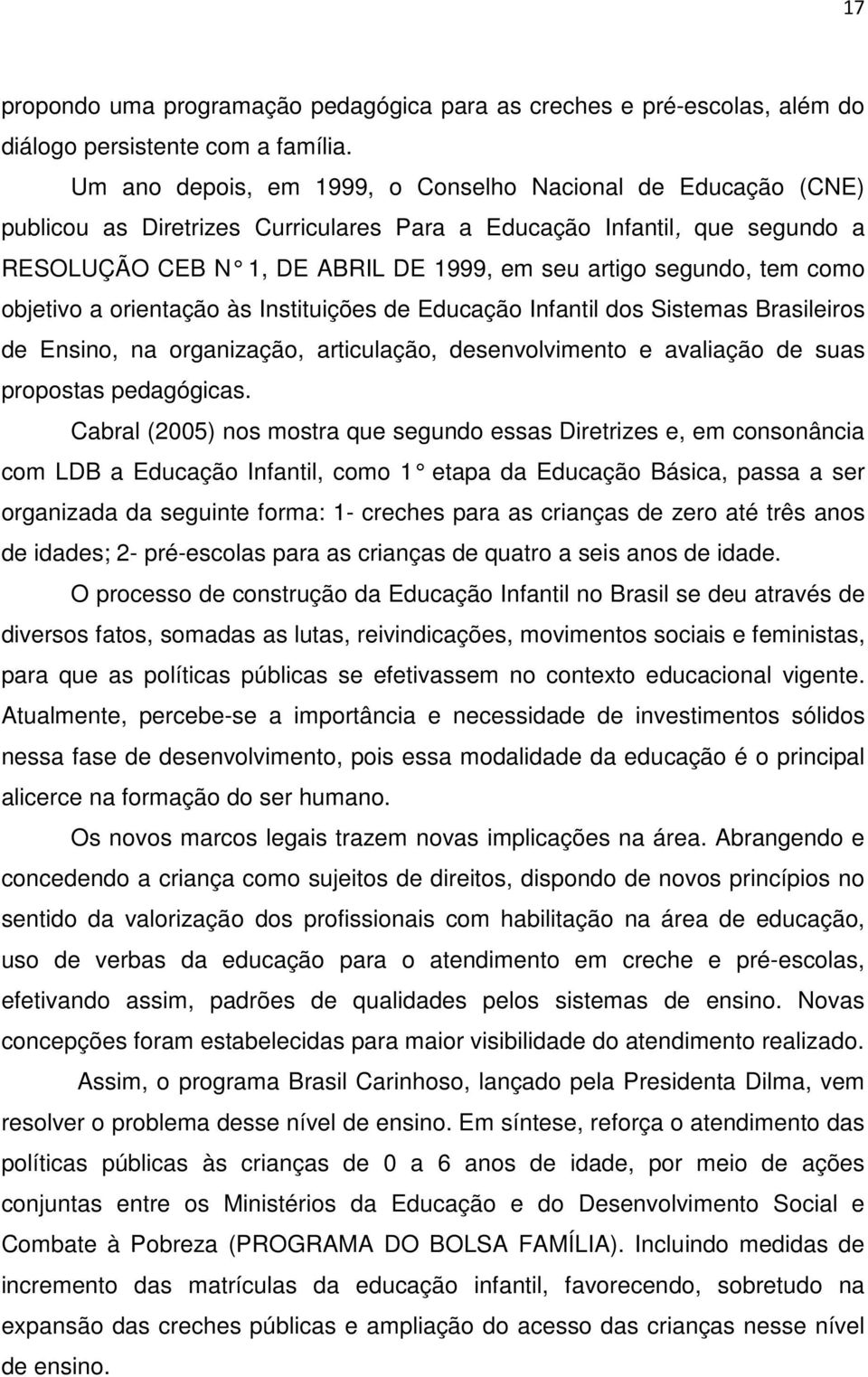 tem como objetivo a orientação às Instituições de Educação Infantil dos Sistemas Brasileiros de Ensino, na organização, articulação, desenvolvimento e avaliação de suas propostas pedagógicas.