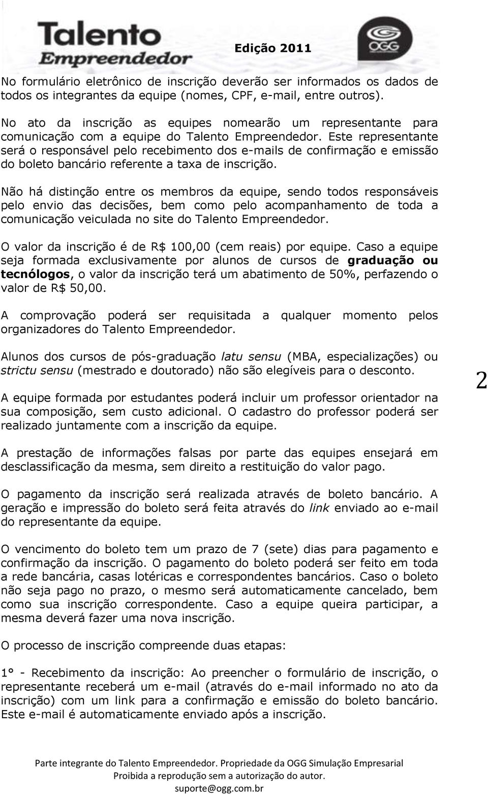 Este representante será o responsável pelo recebimento dos e-mails de confirmação e emissão do boleto bancário referente a taxa de inscrição.