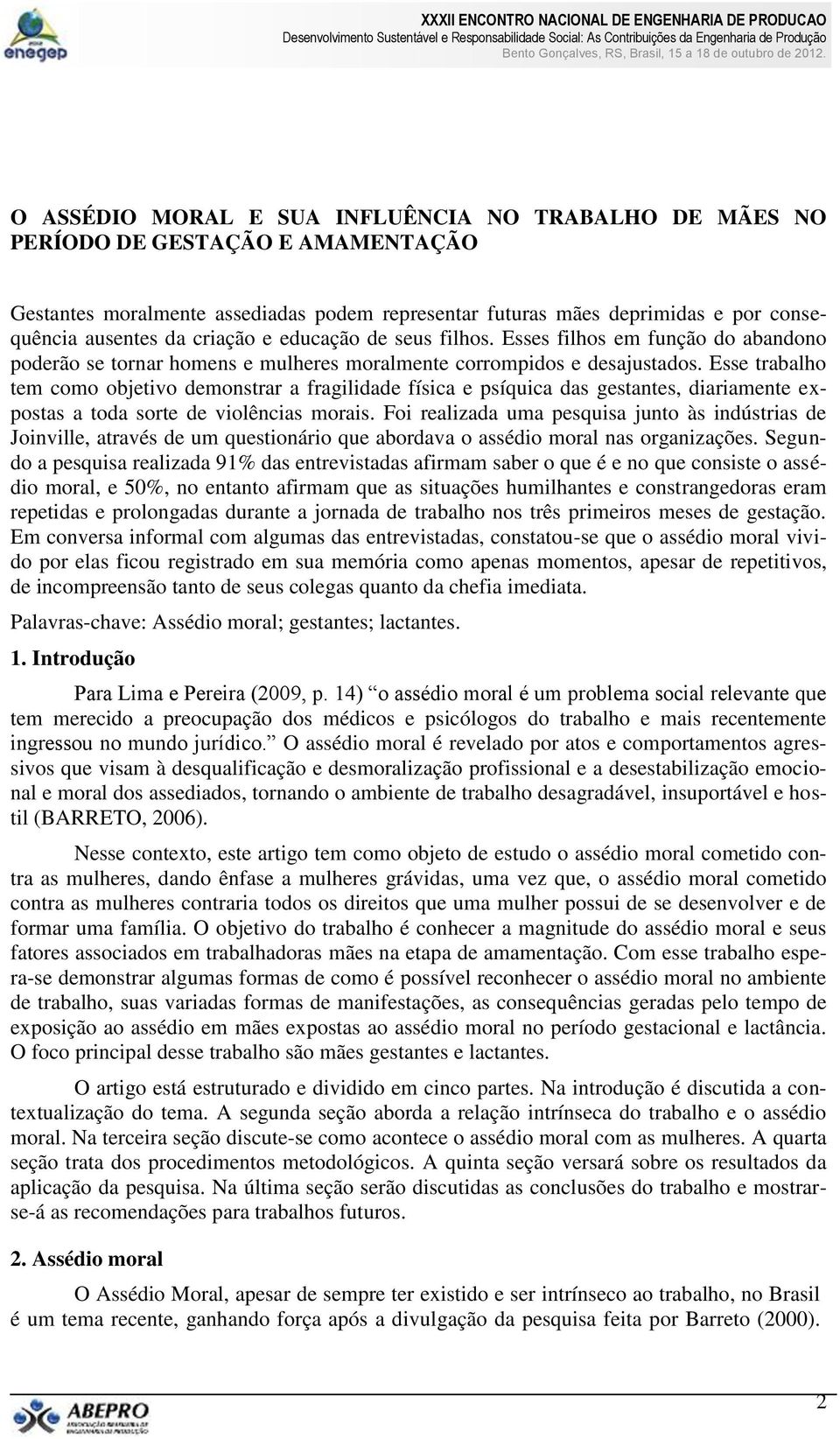 Esse trabalho tem como objetivo demonstrar a fragilidade física e psíquica das gestantes, diariamente expostas a toda sorte de violências morais.