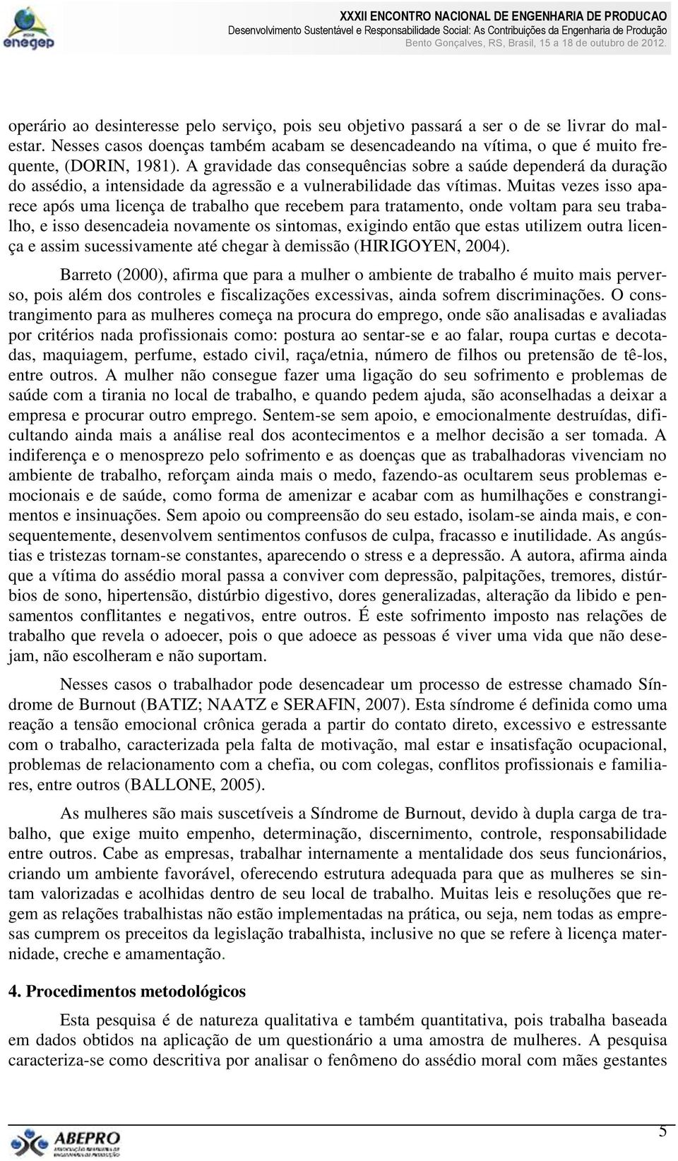 A gravidade das consequências sobre a saúde dependerá da duração do assédio, a intensidade da agressão e a vulnerabilidade das vítimas.