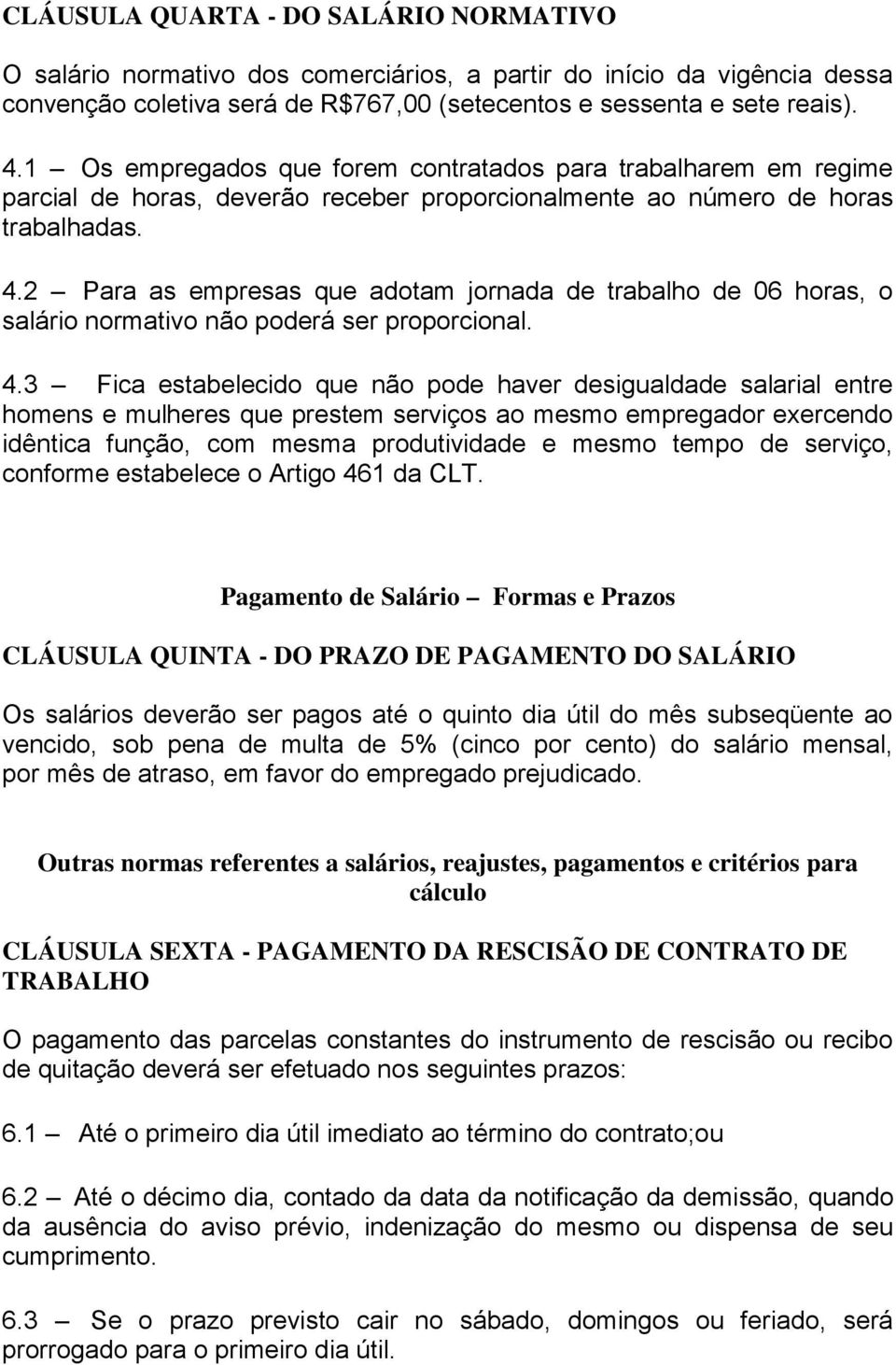 2 Para as empresas que adotam jornada de trabalho de 06 horas, o salário normativo não poderá ser proporcional. 4.