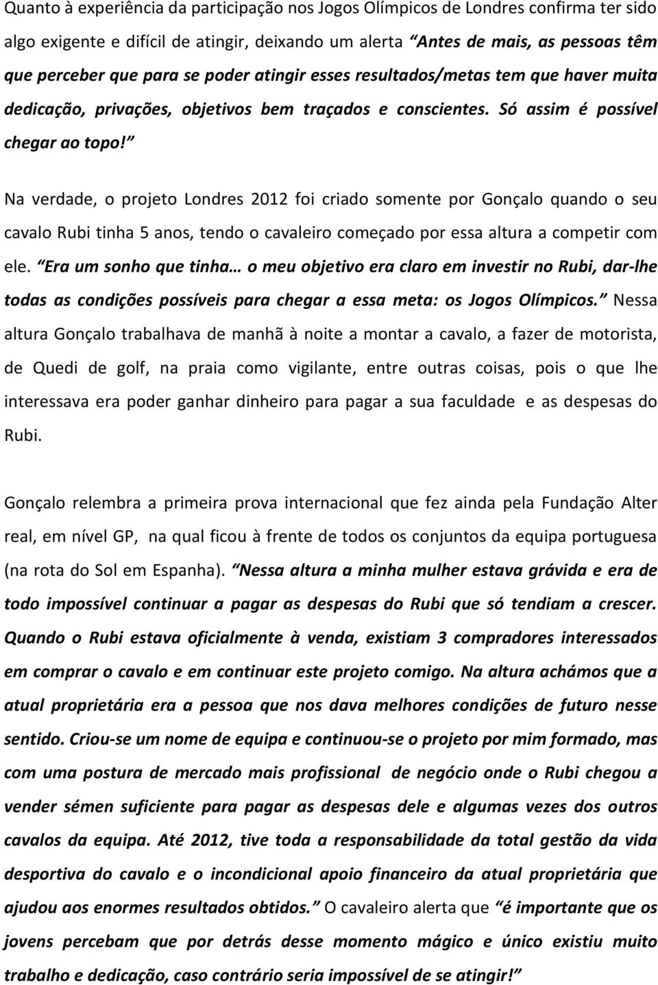 Na verdade, o projeto Londres 2012 foi criado somente por Gonçalo quando o seu cavalo Rubi tinha 5 anos, tendo o cavaleiro começado por essa altura a competir com ele.