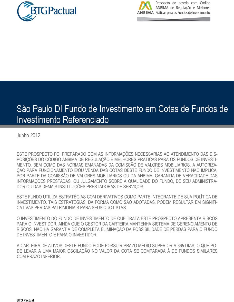 A AUTORIZA- ÇÃO PARA FUNCIONAMENTO E/OU VENDA DAS COTAS DESTE FUNDO DE INVESTIMENTO NÃO IMPLICA, POR PARTE DA COMISSÃO DE VALORES MOBILIÁRIOS OU DA ANBIMA, GARANTIA DE VERACIDADE DAS INFORMAÇÕES