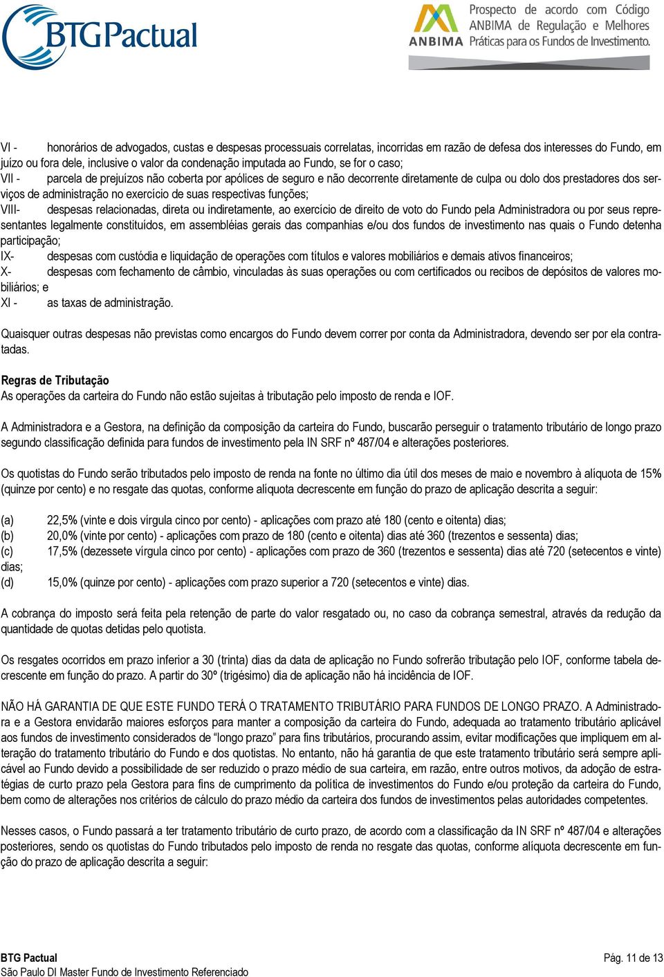 respectivas funções; VIII- despesas relacionadas, direta ou indiretamente, ao exercício de direito de voto do Fundo pela Administradora ou por seus representantes legalmente constituídos, em