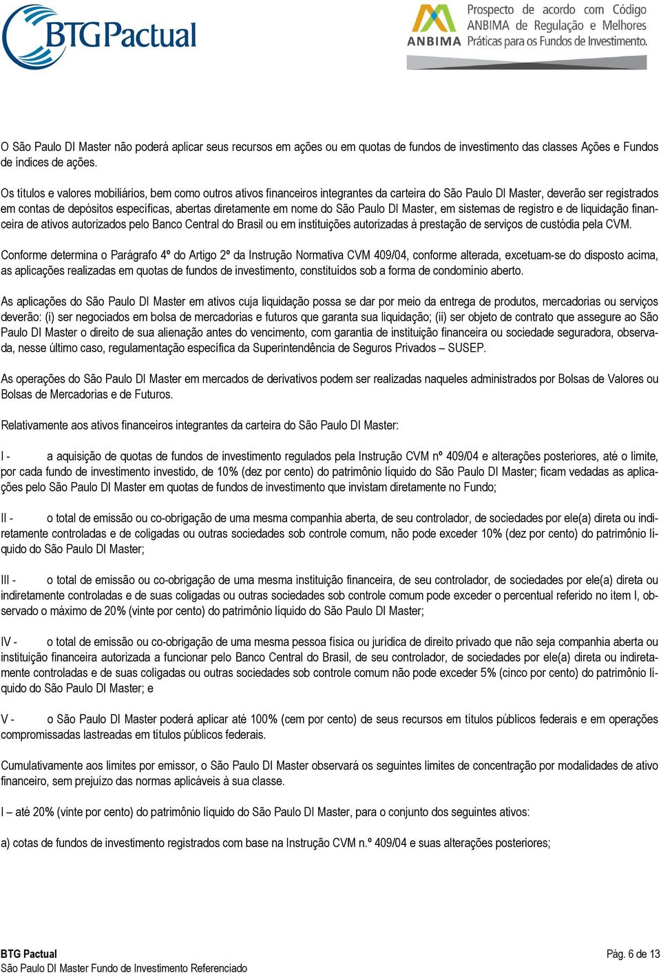 nome do São Paulo DI Master, em sistemas de registro e de liquidação financeira de ativos autorizados pelo Banco Central do Brasil ou em instituições autorizadas à prestação de serviços de custódia