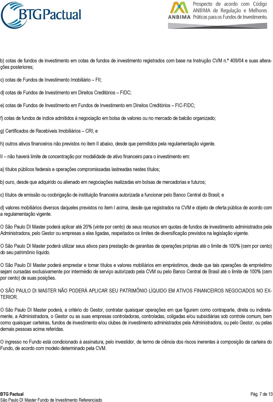 Fundos de Investimento em Direitos Creditórios FIC-FIDC; f) cotas de fundos de índice admitidos à negociação em bolsa de valores ou no mercado de balcão organizado; g) Certificados de Recebíveis