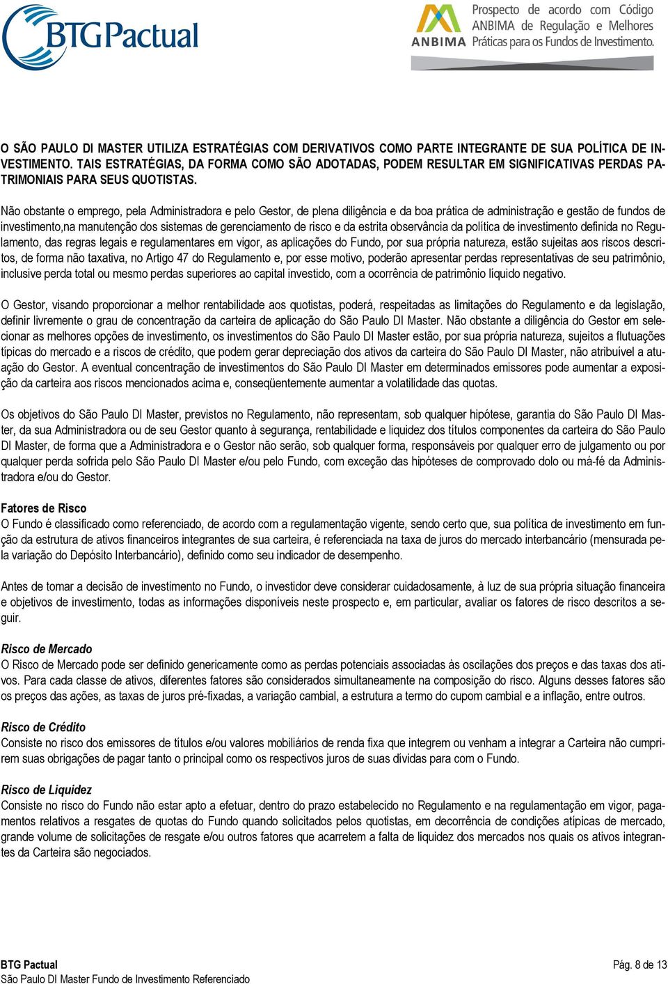 Não obstante o emprego, pela Administradora e pelo Gestor, de plena diligência e da boa prática de administração e gestão de fundos de investimento,na manutenção dos sistemas de gerenciamento de