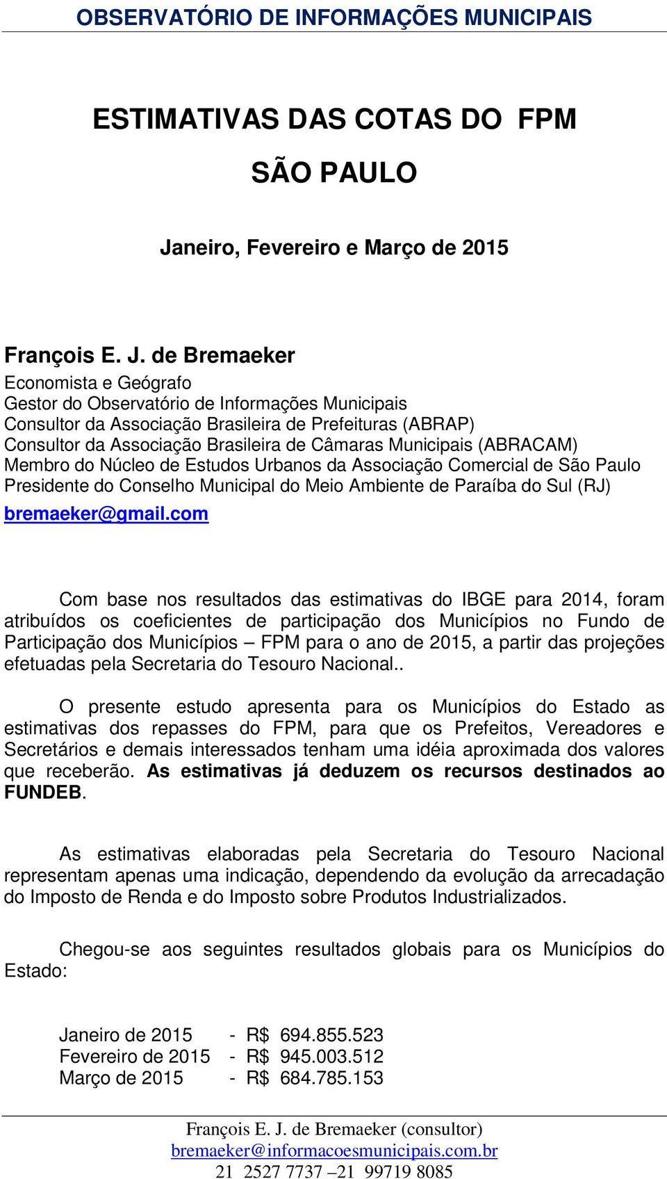 (ABRACAM) Membro do Núcleo de Estudos Urbanos da Associação Comercial de São Paulo Presidente do Conselho Municipal do Meio Ambiente de Paraíba do Sul (RJ) bremaeker@gmail.