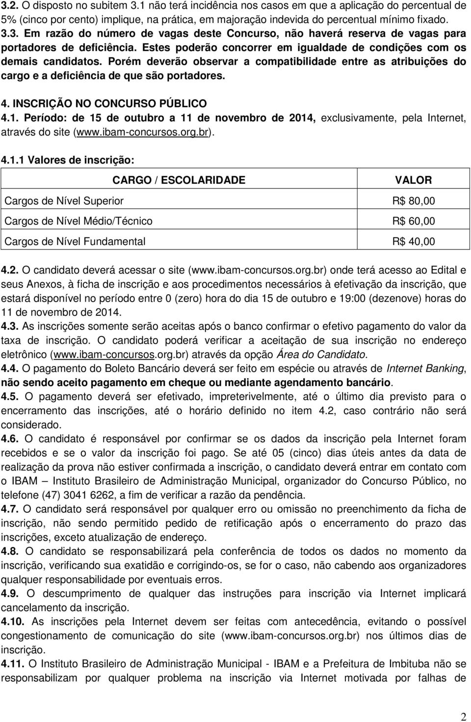 INSCRIÇÃO NO CONCURSO PÚBLICO 4.1. Período: de 15 de outubro a 11 de novembro de 2014, exclusivamente, pela Internet, através do site (www.ibam-concursos.org.br). 4.1.1 Valores de inscrição: CARGO / ESCOLARIDADE VALOR Cargos de Nível Superior R$ 80,00 Cargos de Nível Médio/Técnico R$ 60,00 Cargos de Nível Fundamental R$ 40,00 4.