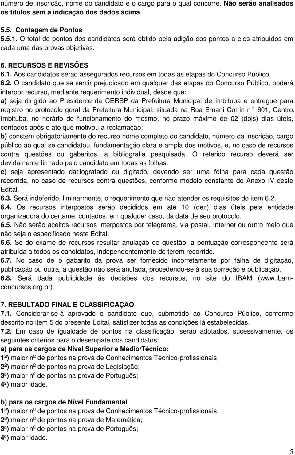 Aos candidatos serão assegurados recursos em todas as etapas do Concurso Público. 6.2.