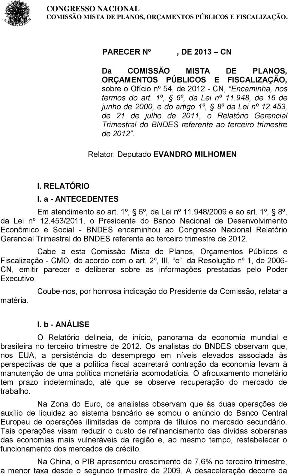 Relator: Deputado EVANDRO MILHOMEN I. RELATÓRIO I. a - ANTECEDENTES Em atendimento ao art. 1º, 6º, da Lei nº 11.948/2009 e ao art. 1º, 8º, da Lei nº 12.