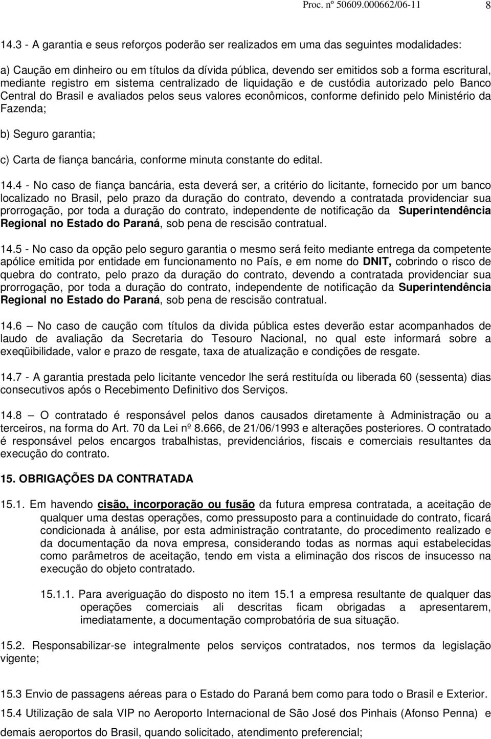 registro em sistema centralizado de liquidação e de custódia autorizado pelo Banco Central do Brasil e avaliados pelos seus valores econômicos, conforme definido pelo Ministério da Fazenda; b) Seguro