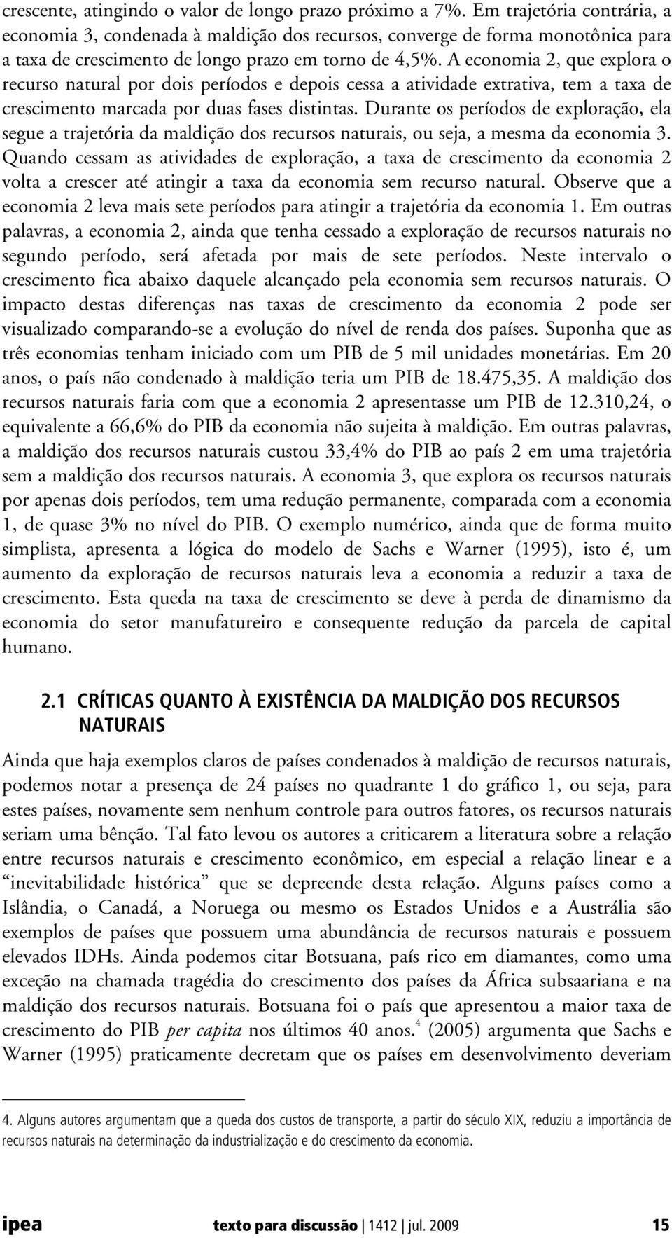 A economia 2, que explora o recurso natural por dois períodos e depois cessa a atividade extrativa, tem a taxa de crescimento marcada por duas fases distintas.