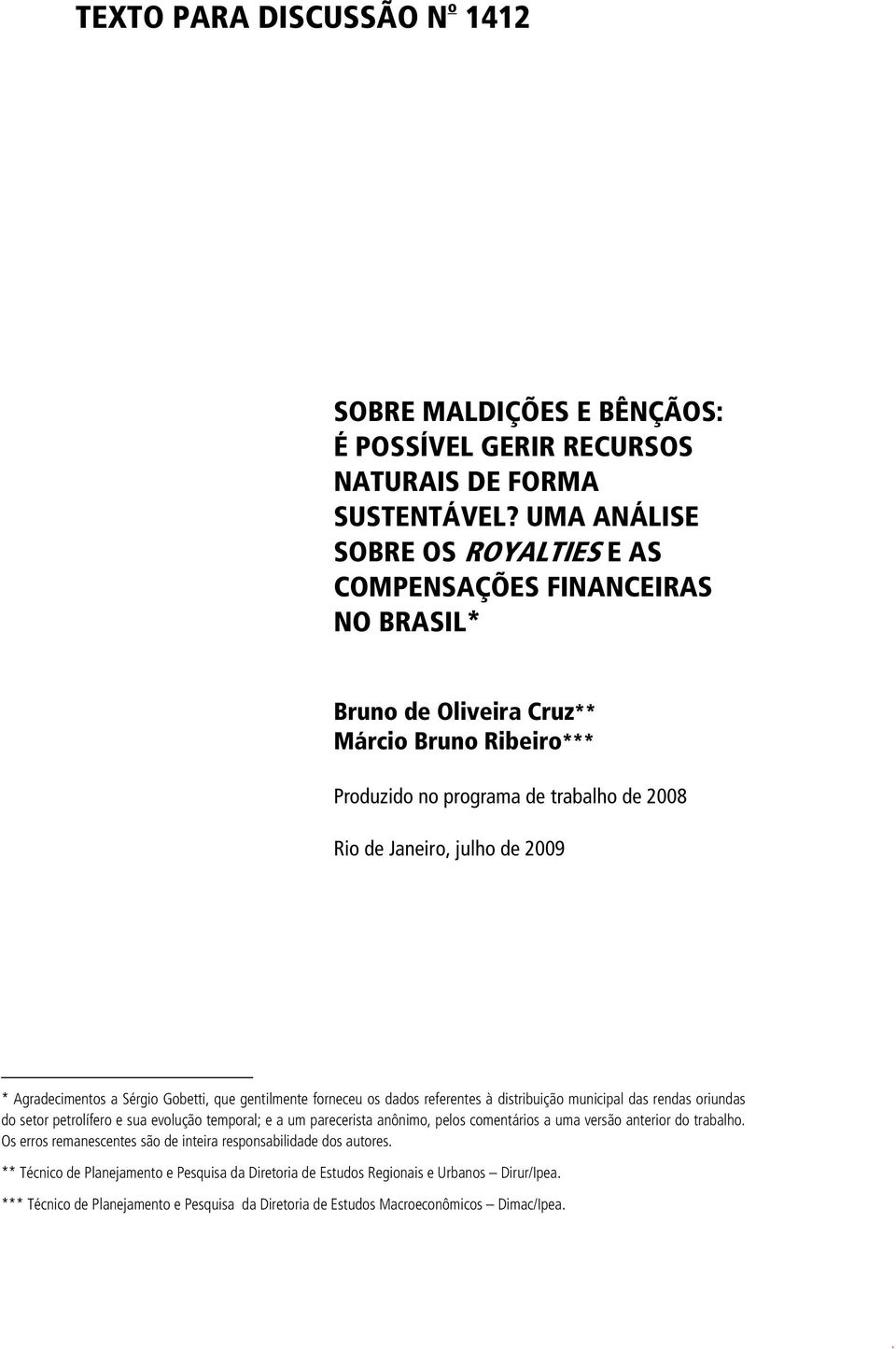 Agradecimentos a Sérgio Gobetti, que gentilmente forneceu os dados referentes à distribuição municipal das rendas oriundas do setor petrolífero e sua evolução temporal; e a um parecerista anônimo,