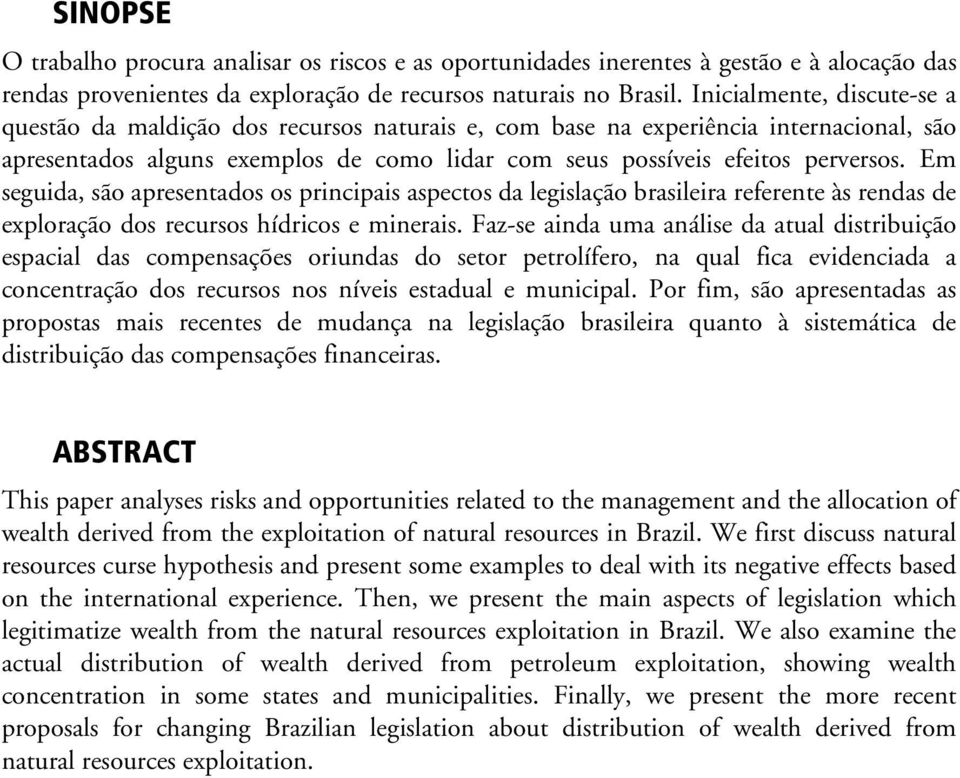 Em seguida, são apresentados os principais aspectos da legislação brasileira referente às rendas de exploração dos recursos hídricos e minerais.