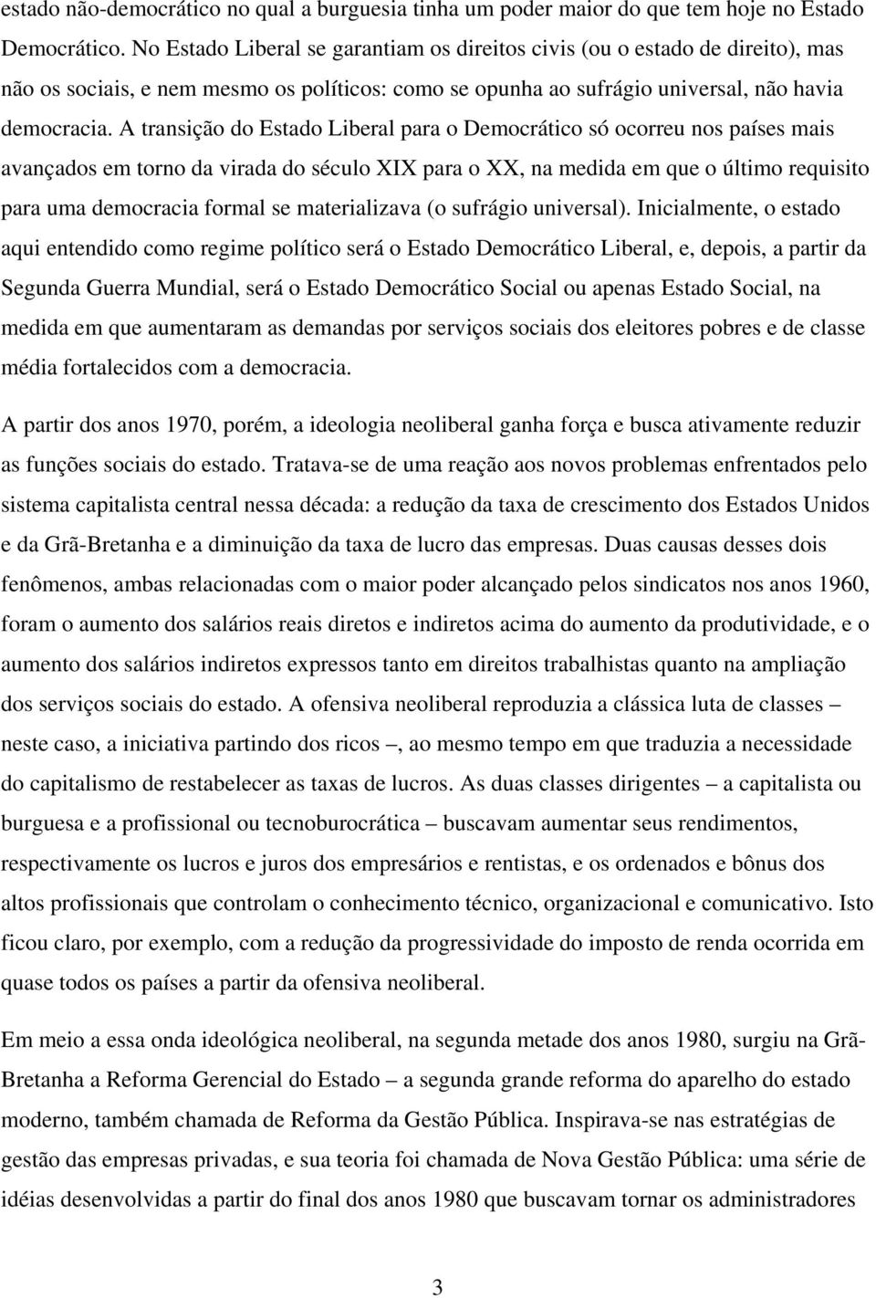 A transição do Estado Liberal para o Democrático só ocorreu nos países mais avançados em torno da virada do século XIX para o XX, na medida em que o último requisito para uma democracia formal se