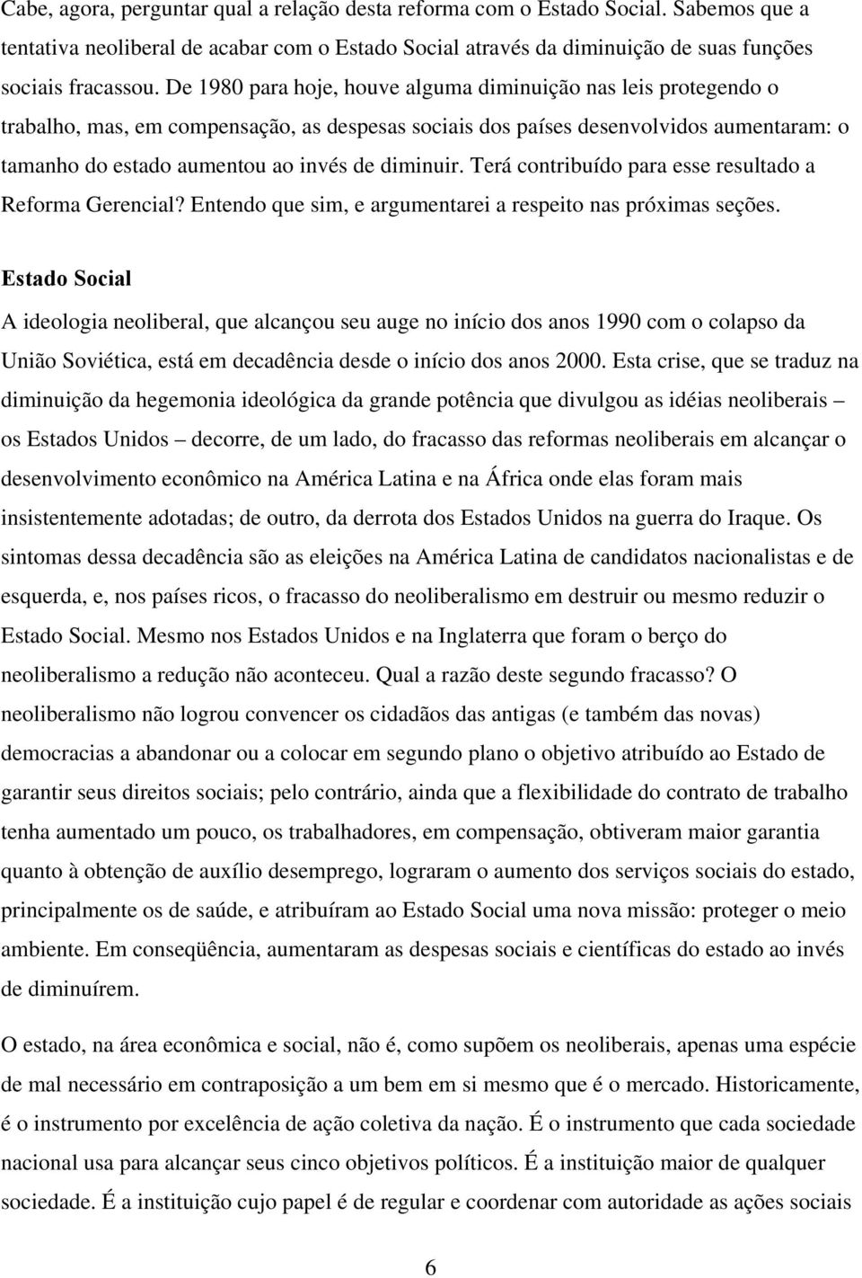 diminuir. Terá contribuído para esse resultado a Reforma Gerencial? Entendo que sim, e argumentarei a respeito nas próximas seções.