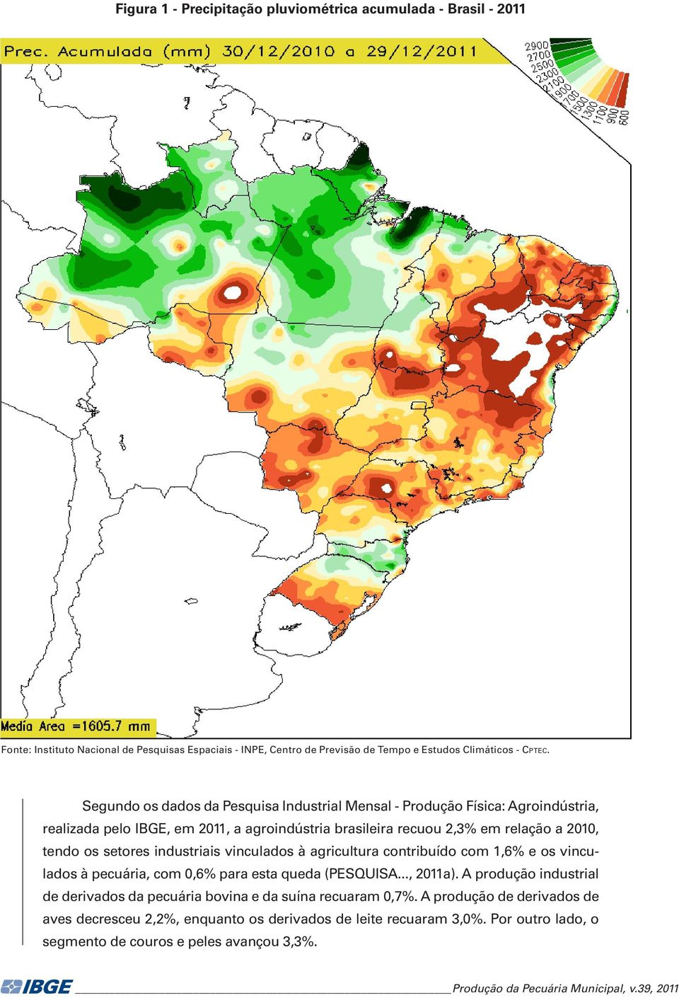 industriais vinculados à agricultura contribuído com 1,6% e os vinculados à pecuária, com 0,6% para esta queda (PESQUISA..., 2011a).