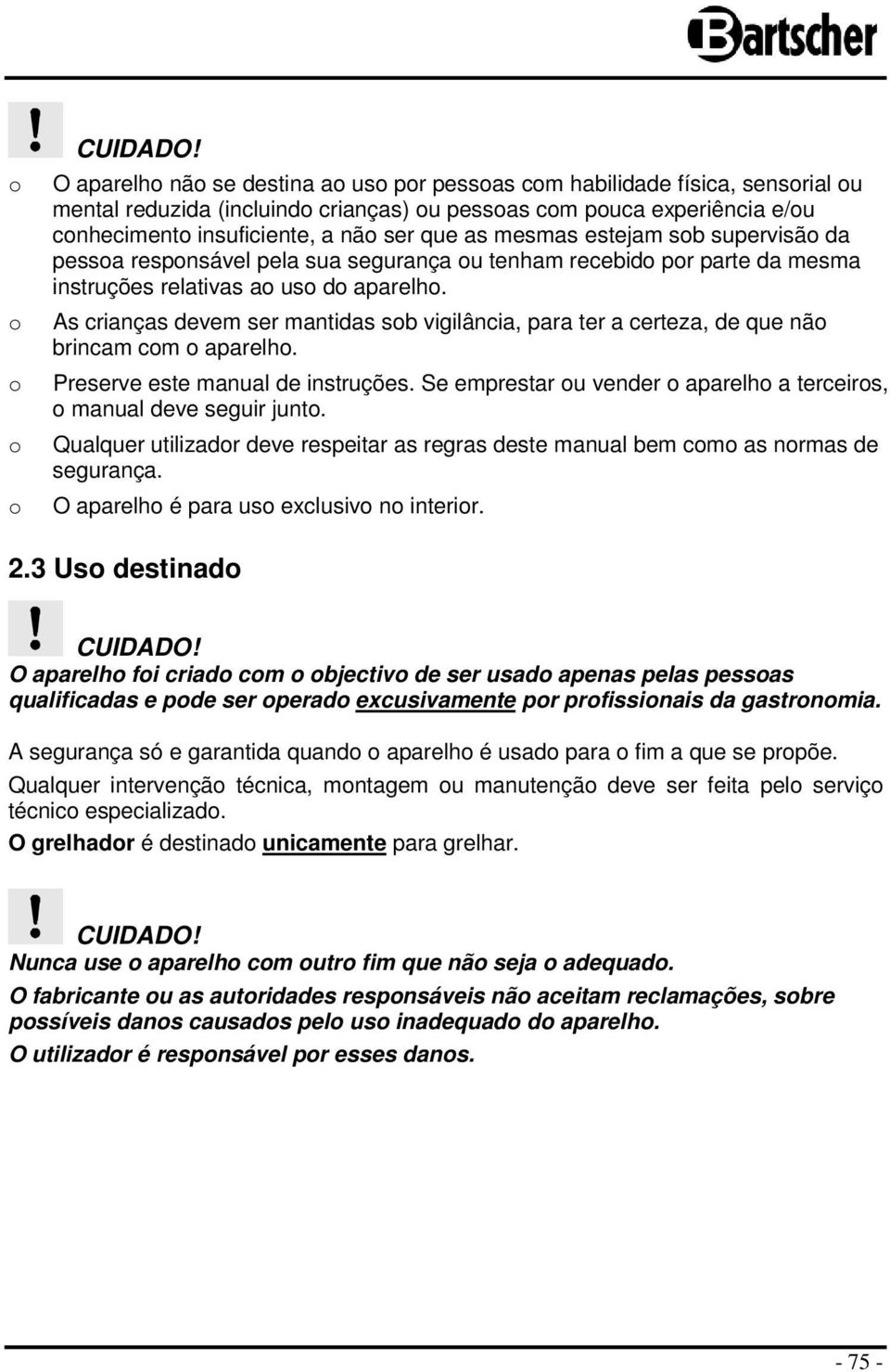 mesmas estejam sob supervisão da pessoa responsável pela sua segurança ou tenham recebido por parte da mesma instruções relativas ao uso do aparelho.