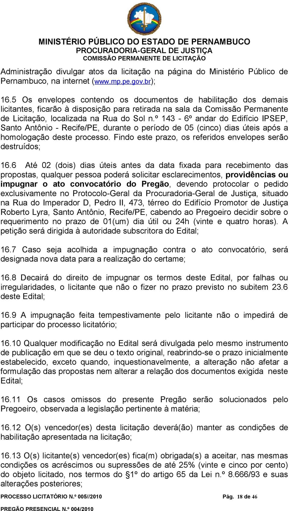 º 143-6º andar do Edifício IPSEP, Santo Antônio - Recife/PE, durante o período de 05 (cinco) dias úteis após a homologação deste processo.