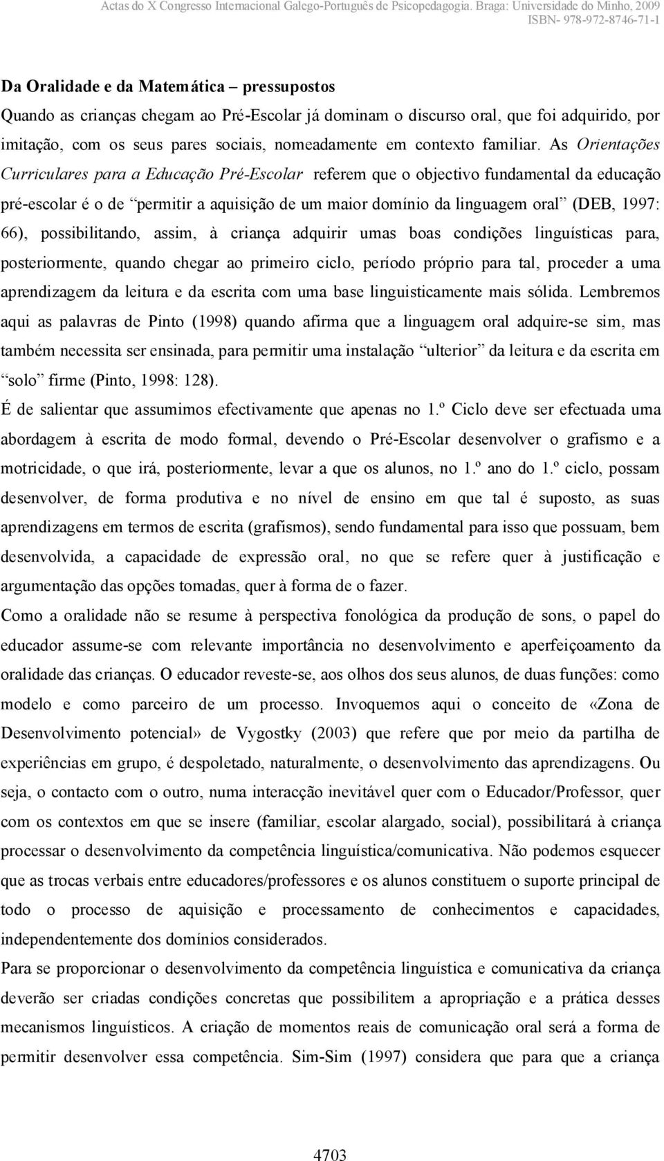 possibilitando, assim, à criança adquirir umas boas condições linguísticas para, posteriormente, quando chegar ao primeiro ciclo, período próprio para tal, proceder a uma aprendizagem da leitura e da