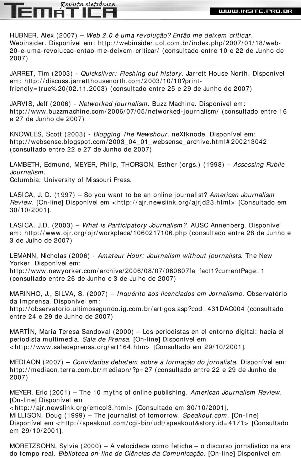 Disponível em: http://discuss.jarretthousenorth.com/2003/10/10?printfriendly=true%20(02.11.2003) (consultado entre 25 e 29 de Junho de 2007) JARVIS, Jeff (2006) - Networked journalism. Buzz Machine.