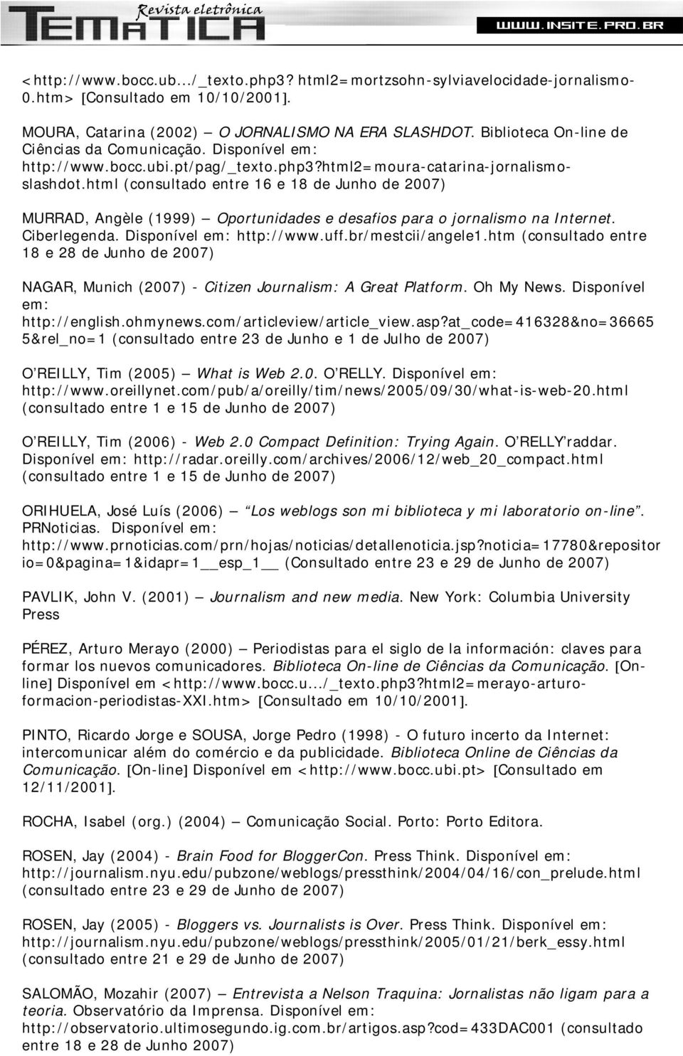 html (consultado entre 16 e 18 de Junho de 2007) MURRAD, Angèle (1999) Oportunidades e desafios para o jornalismo na Internet. Ciberlegenda. Disponível em: http://www.uff.br/mestcii/angele1.