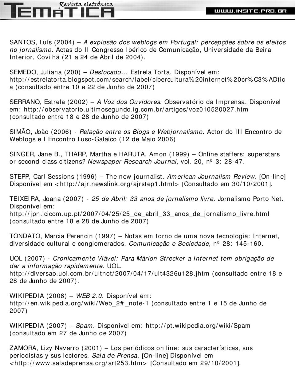 blogspot.com/search/label/cibercultura%20internet%20cr%c3%adtic a (consultado entre 10 e 22 de Junho de 2007) SERRANO, Estrela (2002) A Voz dos Ouvidores. Observatório da Imprensa.