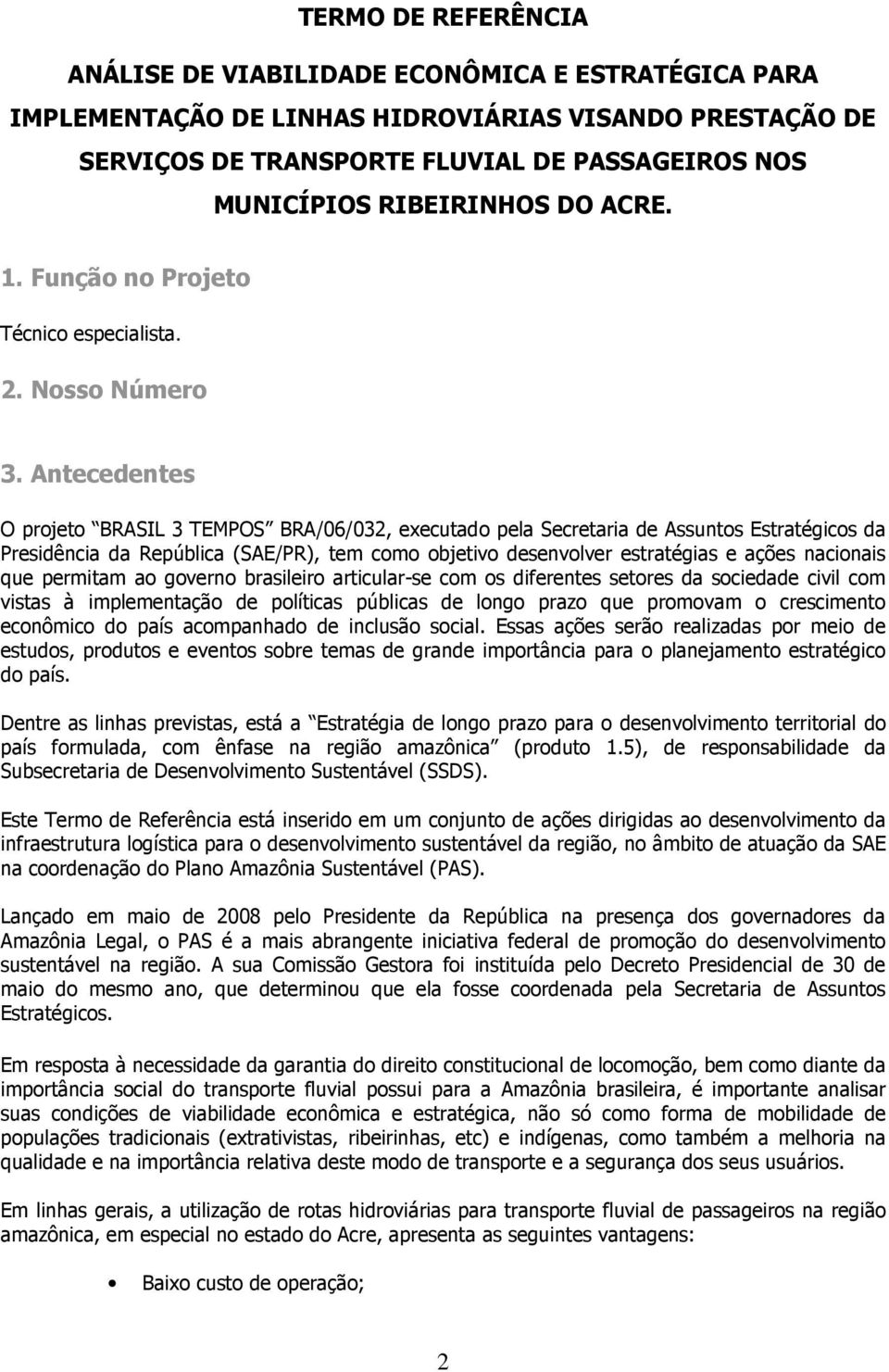 Antecedentes O projeto BRASIL 3 TEMPOS BRA/06/032, executado pela Secretaria de Assuntos Estratégicos da Presidência da República (SAE/PR), tem como objetivo desenvolver estratégias e ações nacionais