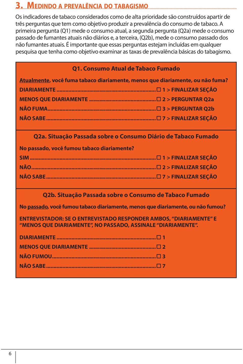 A primeira pergunta (Q1) mede o consumo atual, a segunda pergunta (Q2a) mede o consumo passado de fumantes atuais não diários e, a terceira, (Q2b), mede o consumo passado dos não fumantes atuais.