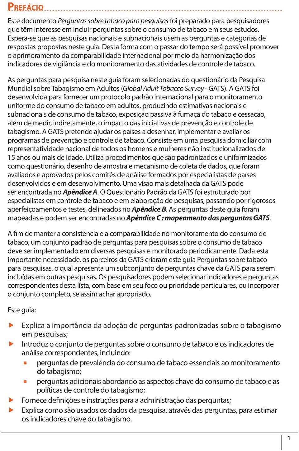 Desta forma com o passar do tempo será possível promover o aprimoramento da comparabilidade internacional por meio da harmonização dos indicadores de vigilância e do monitoramento das atividades de