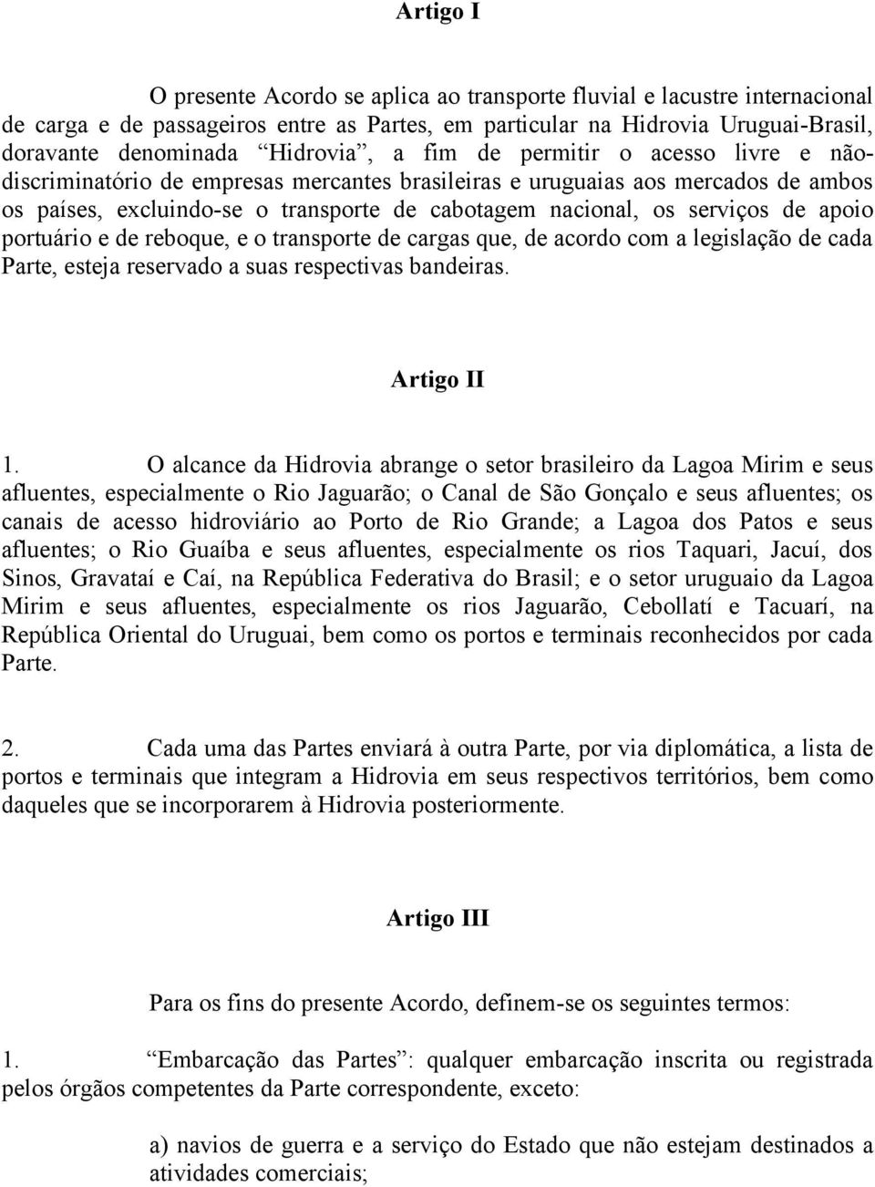 apoio portuário e de reboque, e o transporte de cargas que, de acordo com a legislação de cada Parte, esteja reservado a suas respectivas bandeiras. Artigo II 1.