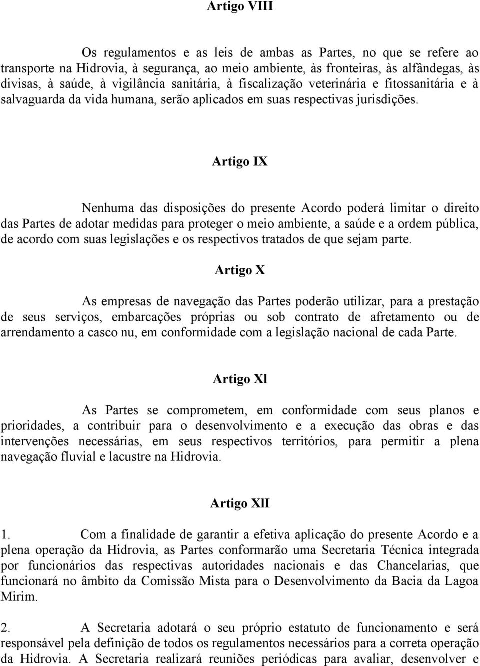 Artigo IX Nenhuma das disposições do presente Acordo poderá limitar o direito das Partes de adotar medidas para proteger o meio ambiente, a saúde e a ordem pública, de acordo com suas legislações e