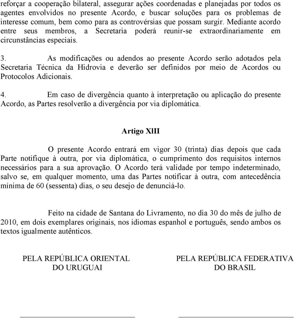 As modificações ou adendos ao presente Acordo serão adotados pela Secretaria Técnica da Hidrovia e deverão ser definidos por meio de Acordos ou Protocolos Adicionais. 4.