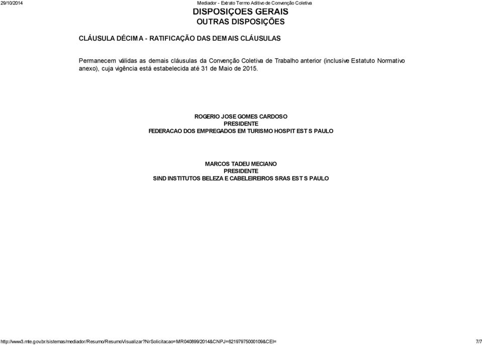 ROGERIO JOSE GOMES CARDOSO PRESIDENTE FEDERACAO DOS EMPREGADOS EM TURISMO HOSPIT EST S PAULO MARCOS TADEU MECIANO PRESIDENTE SIND INSTITUTOS