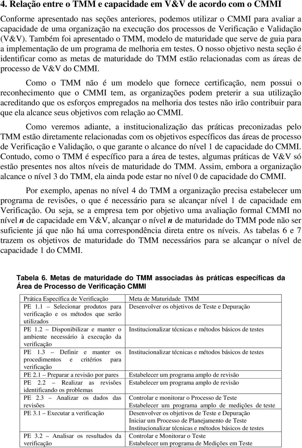 O nosso objetivo nesta seção é identificar como as metas de maturidade do TMM estão relacionadas com as áreas de processo de V&V do CMMI.